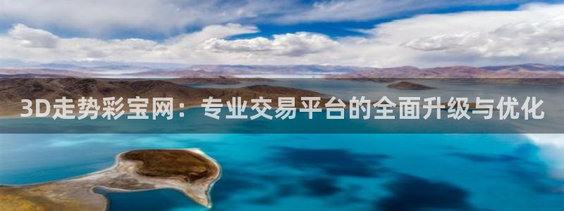 wg电子网站：3D走势彩宝网：专业交易平台的全面升级与优化
